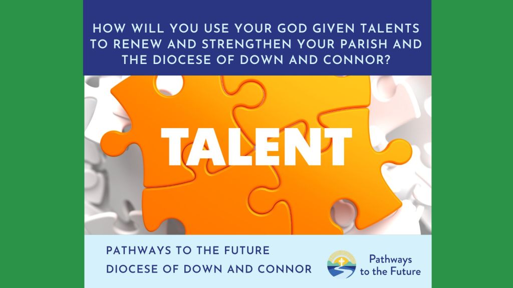Pathways to the Future – Week 6 – How will you use your God Given Talents to Renew and Strengthen your Parish and the Diocese of Down and&nbsp;Connor?
