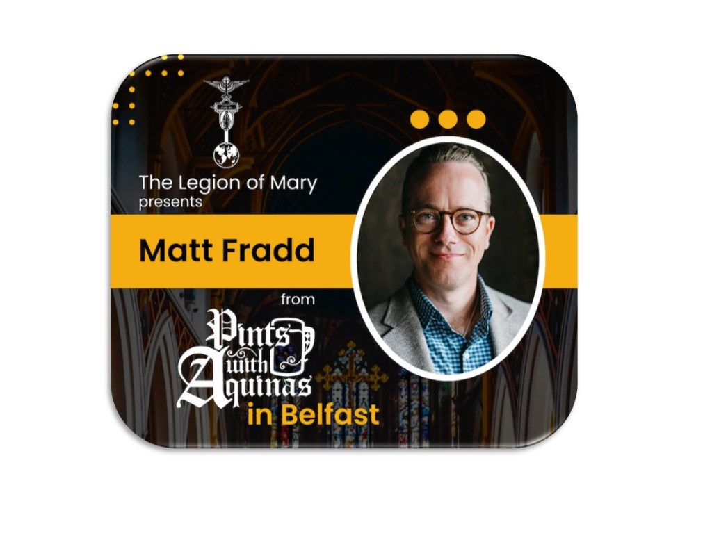 The Legion of Mary presents Matt Fradd from Pints with Aquinas in Belfast:  God, The Universe, and Everything & The Hope We Have In&nbsp;Christ